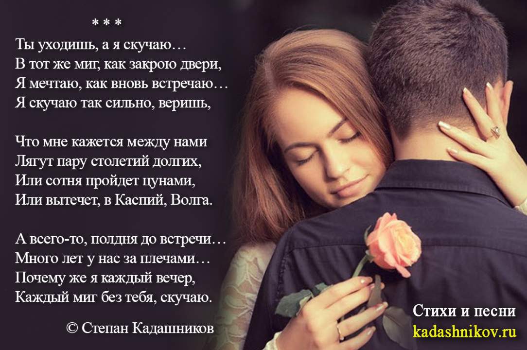 Стихи о любви и про любовь. "Ты уходишь, а я скучаю". Стихотворения для любимой, любимого. Стих признания в любви, короткие и длинные.  Автор поэт, Степан Кадашников. Стихотворения для детей и школьников на конкурс чтецов в школу на урок. Песни любимым и влюбленным. Короткие стихи о любви к женщине и мужчине.